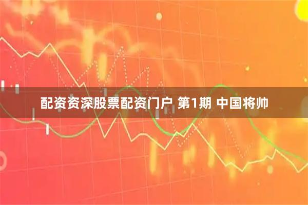 配资资深股票配资门户 第1期 中国将帅